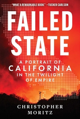 Failed State: A Portrait of California in the Twilight of Empire by Moritz, Christopher