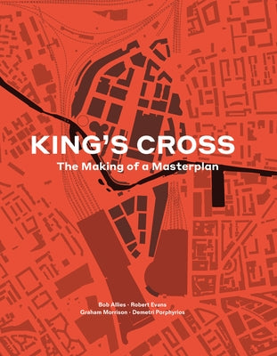 King's Cross: The Making of a Masterplan by Allies, Bob