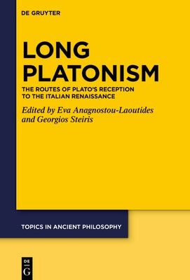 Long Platonism: The Routes of Plato's Reception to the Italian Renaissance by Anagnostou-Laoutides, Eva