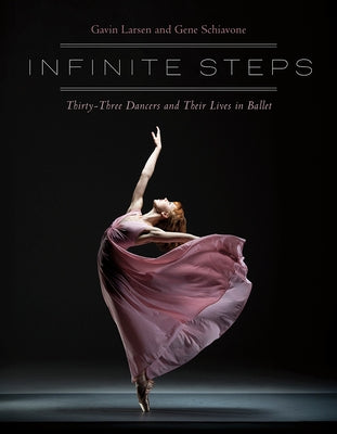 Infinite Steps: Thirty-Three Dancers and Their Lives in Ballet by Larsen, Gavin