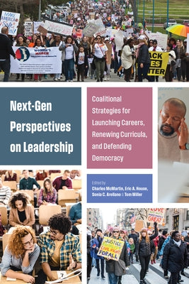 Next-Gen Perspectives on Leadership: Coalitional Strategies for Launching Careers, Renewing Curricula, and Defending Democracy by McMartin, Charles