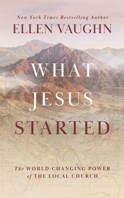 What Jesus Started: The World-Changing Power of the Local Church by Vaughn, Ellen