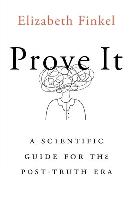 Prove It: A Scientific Guide for the Post-Truth Era by Finkel, Elizabeth