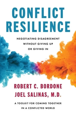 Conflict Resilience: Negotiating Disagreement Without Giving Up or Giving in by Bordone, Robert