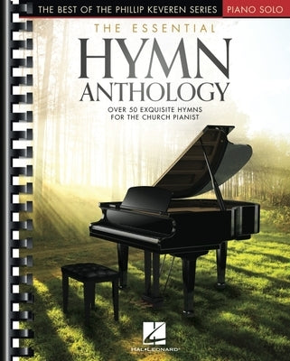 The Essential Hymn Anthology - Best of the Phillip Keveren Series 50+ Beloved Hymns for Intermediate to Advanced Piano Christian Sheet Music for Churc by Hal Leonard Corp