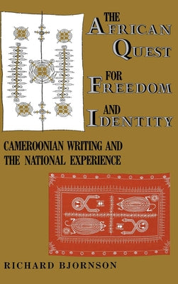 The African Quest for Freedom and Identity: Cameroonian Writing and the National Experience by Bjornson, Richard
