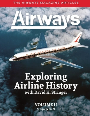Exploring Airline History with David H. Stringer, Volume Two, Subjects D-N: The Airways Magazine Aarticles by Stringer, David H.