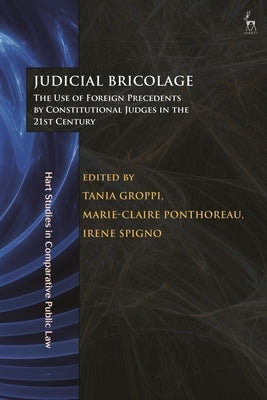 Judicial Bricolage: The Use of Foreign Precedents by Constitutional Judges in the 21st Century by Groppi, Tania