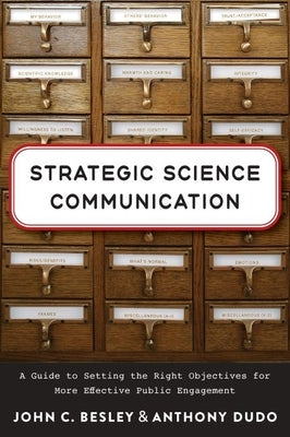 Strategic Science Communication: A Guide to Setting the Right Objectives for More Effective Public Engagement by Besley, John C.