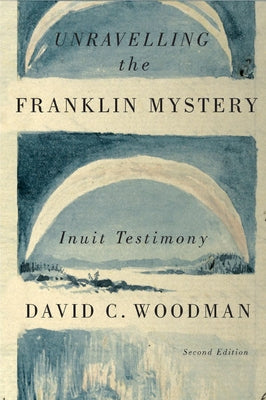 Unravelling the Franklin Mystery: Inuit Testimony Volume 5 by Woodman, David C.