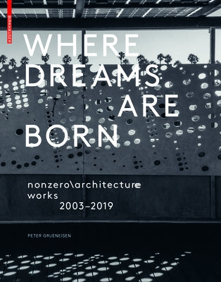 Where Dreams Are Born: Nonzero\Architecture - Works - 2003-2019 by Grueneisen, Peter