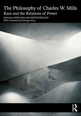 The Philosophy of Charles W. Mills: Race and the Relations of Power by Westmoreland, Mark William