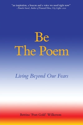 Be The Poem: Living Beyond Our Fears by Wilkerson, Bettina Poet Gold
