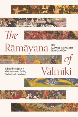 The Rāmāyaṇa of Vālmīki: The Complete English Translation by Goldman, Robert P.