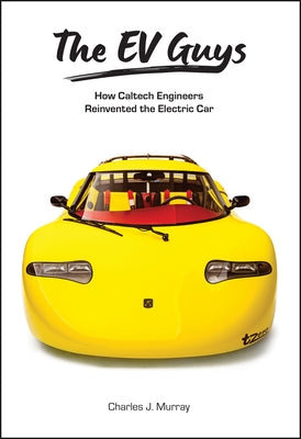 The Ev Guys: How Caltech Engineers Reinvented the Electric Car by Murray, Charles J.