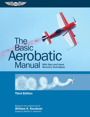 The Basic Aerobatic Manual: With Spin and Upset Recovery Techniques by Kershner, William K.