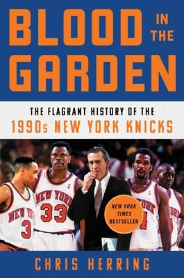 Blood in the Garden: The Flagrant History of the 1990s New York Knicks by Herring, Chris