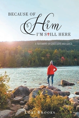 Because of Him I'm still here by Brooks, Lori