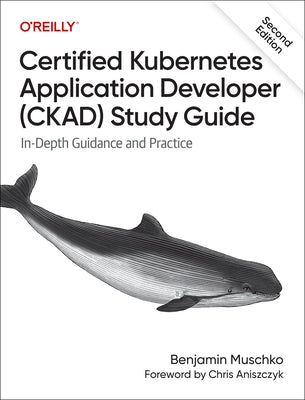 Certified Kubernetes Application Developer (Ckad) Study Guide: In-Depth Guidance and Practice by Muschko, Benjamin