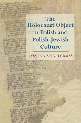 The Holocaust Object in Polish and Polish-Jewish Culture by Shallcross, Bo&#380;ena