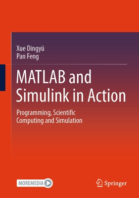 MATLAB and Simulink in Action: Programming, Scientific Computing and Simulation by Xue, Dingy?