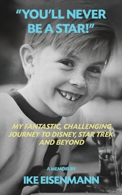 "You'll Never Be A Star!" My Fantastic, Challenging Journey to Disney, Star Trek and Beyond by Eisenmann, Ike