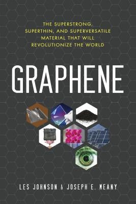 Graphene: The Superstrong, Superthin, and Superversatile Material That Will Revolutionize the World by Johnson, Les