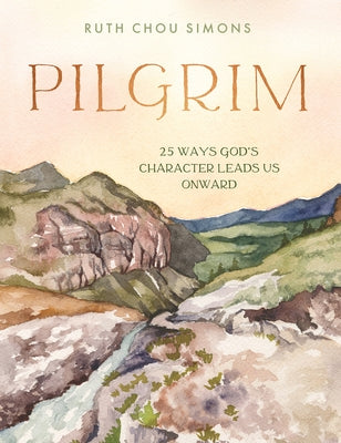 Pilgrim: 25 Ways God's Character Leads Us Onward by Simons, Ruth Chou