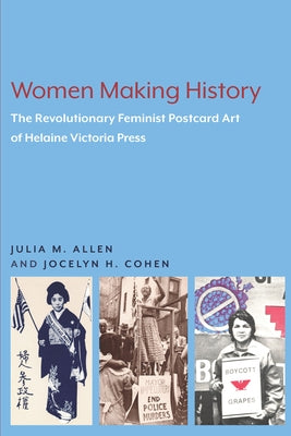 Women Making History: The Revolutionary Feminist Postcard Art of Helaine Victoria Press by Allen, Julia M.