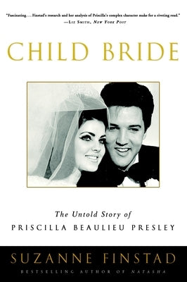 Child Bride: The Untold Story of Priscilla Beaulieu Presley by Finstad, Suzanne