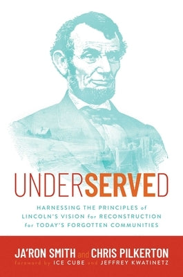 Underserved: Harnessing the Principles of Lincoln's Vision for Reconstruction for Today's Forgotten Communities by Smith, Ja'ron