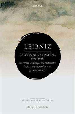 Leibniz: Philosophical Papers, 1677-1686: Universal Language, Characteristic, Logic, Encyclopaedia, and General Science by Strickland, Lloyd