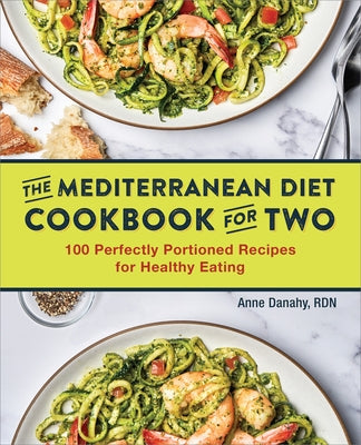 The Mediterranean Diet Cookbook for Two: 100 Perfectly Portioned Recipes for Healthy Eating by Danahy, Anne