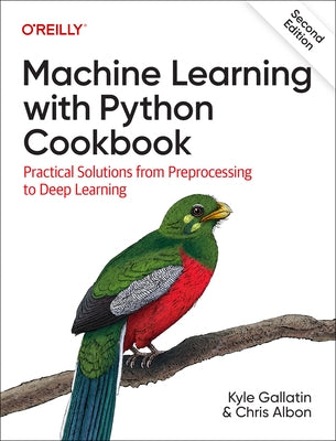 Machine Learning with Python Cookbook: Practical Solutions from Preprocessing to Deep Learning by Gallatin, Kyle