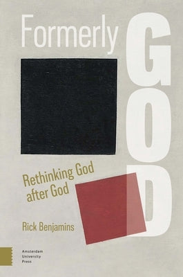 Formerly God: Rethinking God After God by Benjamins, Rick