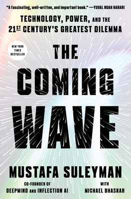 The Coming Wave: Technology, Power, and the Twenty-First Century's Greatest Dilemma by Suleyman, Mustafa