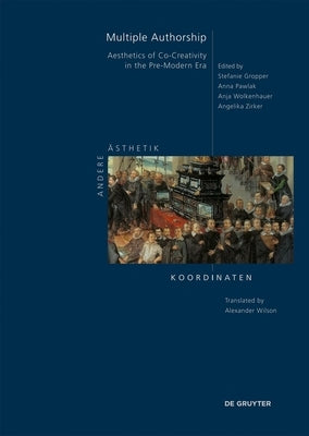 Multiple Authorship: Aesthetics of Co-Creativity in the Pre-Modern Era by Gropper, Stefanie