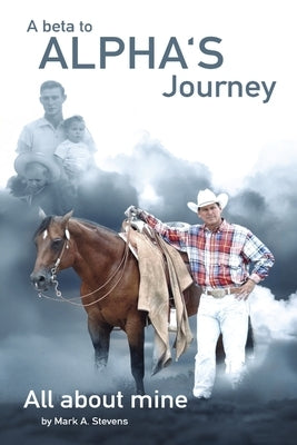 A Beta To Alphas Journey All About Mine by Stevens, Mark