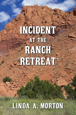 Incident at the Ranch Retreat by Morton, Linda A.