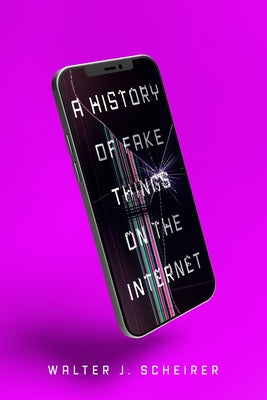 A History of Fake Things on the Internet by Scheirer, Walter