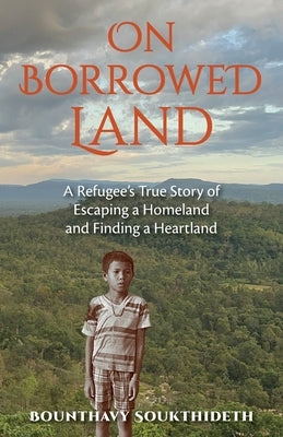 On Borrowed Land: A Refugee's True Story of Escaping a Homeland and Finding a Heartland by Soukthideth, Bounthavy