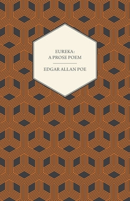 Eureka: A Prose Poem: An Essay on the Material and Spiritual Universe by Poe, Edgar Allan