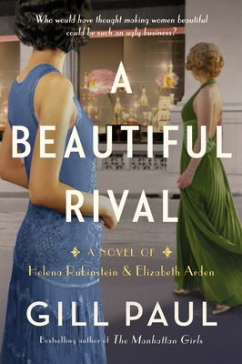 A Beautiful Rival: A Novel of Helena Rubinstein and Elizabeth Arden by Paul, Gill