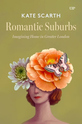 Romantic Suburbs: Imagining Home in Greater London by Scarth, Kate