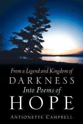 From A Legend And Kingdom Of Darkness Into Poems Of Hope by Campbell, Antionette