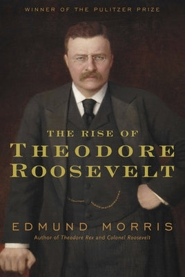 The Rise of Theodore Roosevelt by Morris, Edmund