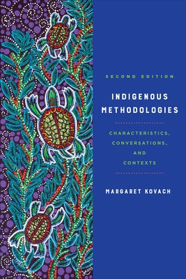 Indigenous Methodologies: Characteristics, Conversations, and Contexts, Second Edition by Kovach, Margaret