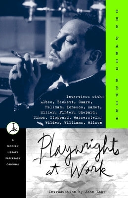 Playwrights at Work: Interviews with Albee, Beckett, Guare, Hellman, Ionesco, Mamet, Miller, Pinter, Shepard, Simon, Stoppard, Wasserstein, Wilder, Wi by Paris Review