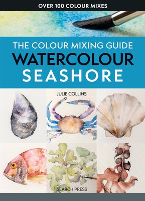 The Colour Mixing Guide: Watercolour Seashore by Collins, Julie