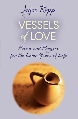 Vessels of Love: Prayers and Poems for the Later Years of Life by Rupp, Joyce